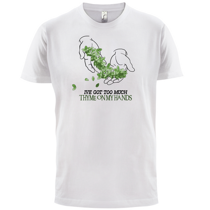 Too Much Thyme On My Hands T Shirt