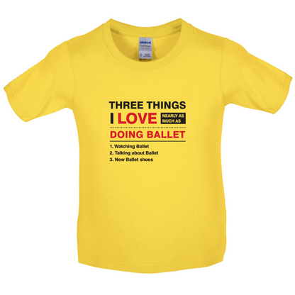 Three Things I Love Nearly As Much As Ballet Kids T Shirt