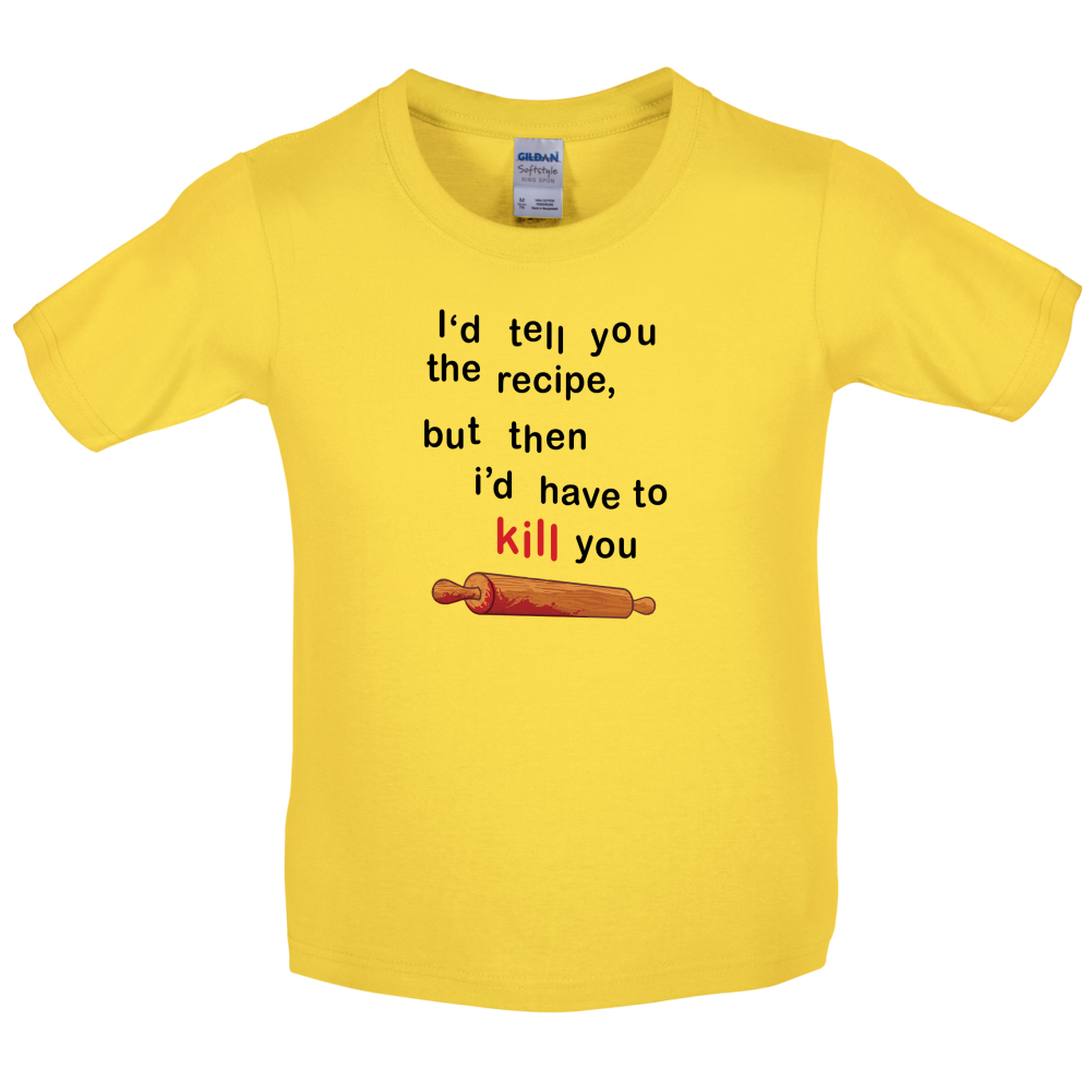 I'd Tell You The Recipe But I'd Have To Kill You Kids T Shirt