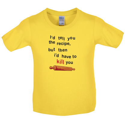 I'd Tell You The Recipe But I'd Have To Kill You Kids T Shirt