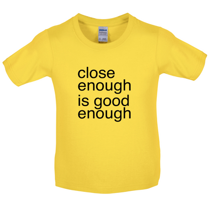Close Enough Is Good Enough Kids T Shirt