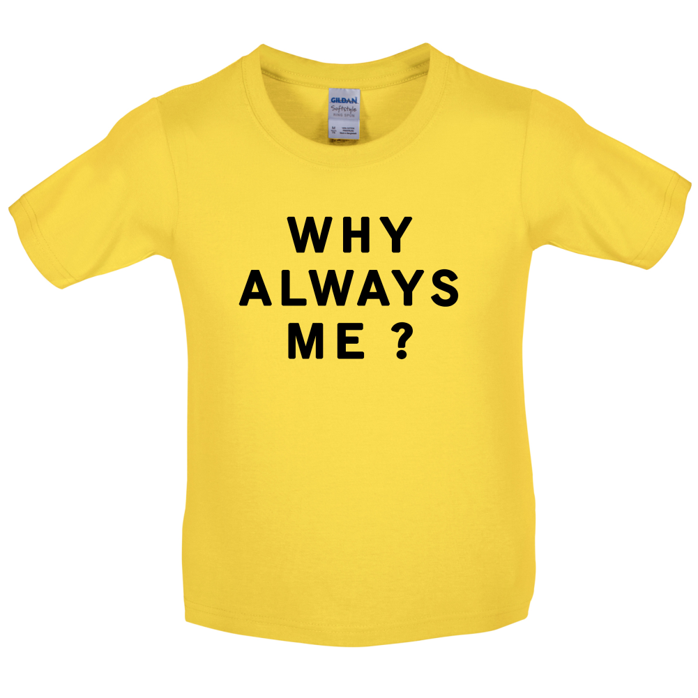 Why Always Me Kids T Shirt