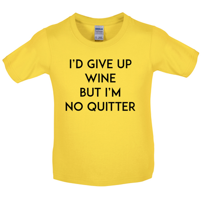 I'd Give Up Wine, But Im No Quitter Kids T Shirt
