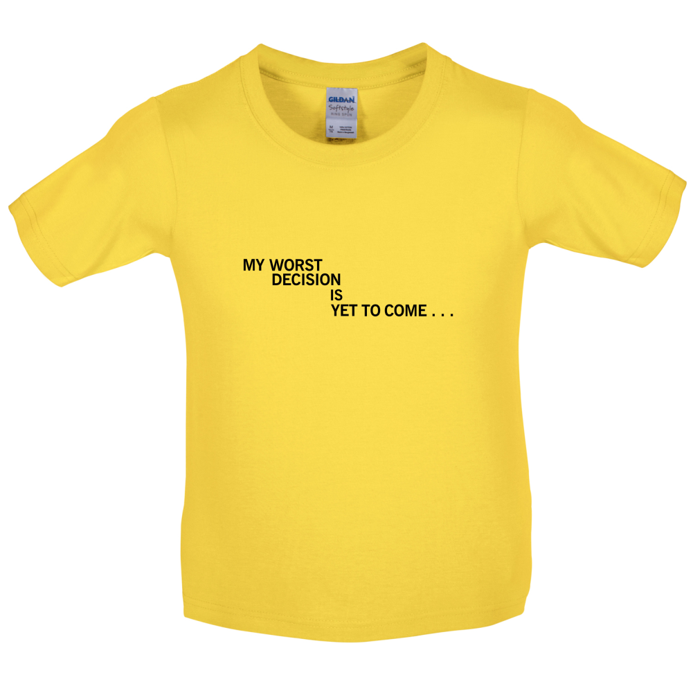My Worst Decision Is Yet To Come Kids T Shirt
