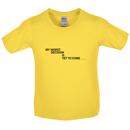 My Worst Decision Is Yet To Come Kids T Shirt