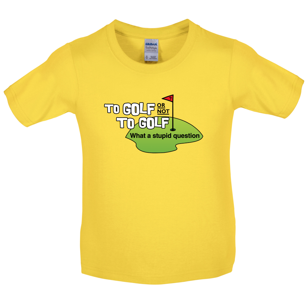 To Golf or Not to Golf, What a Stupid Question Kids T Shirt