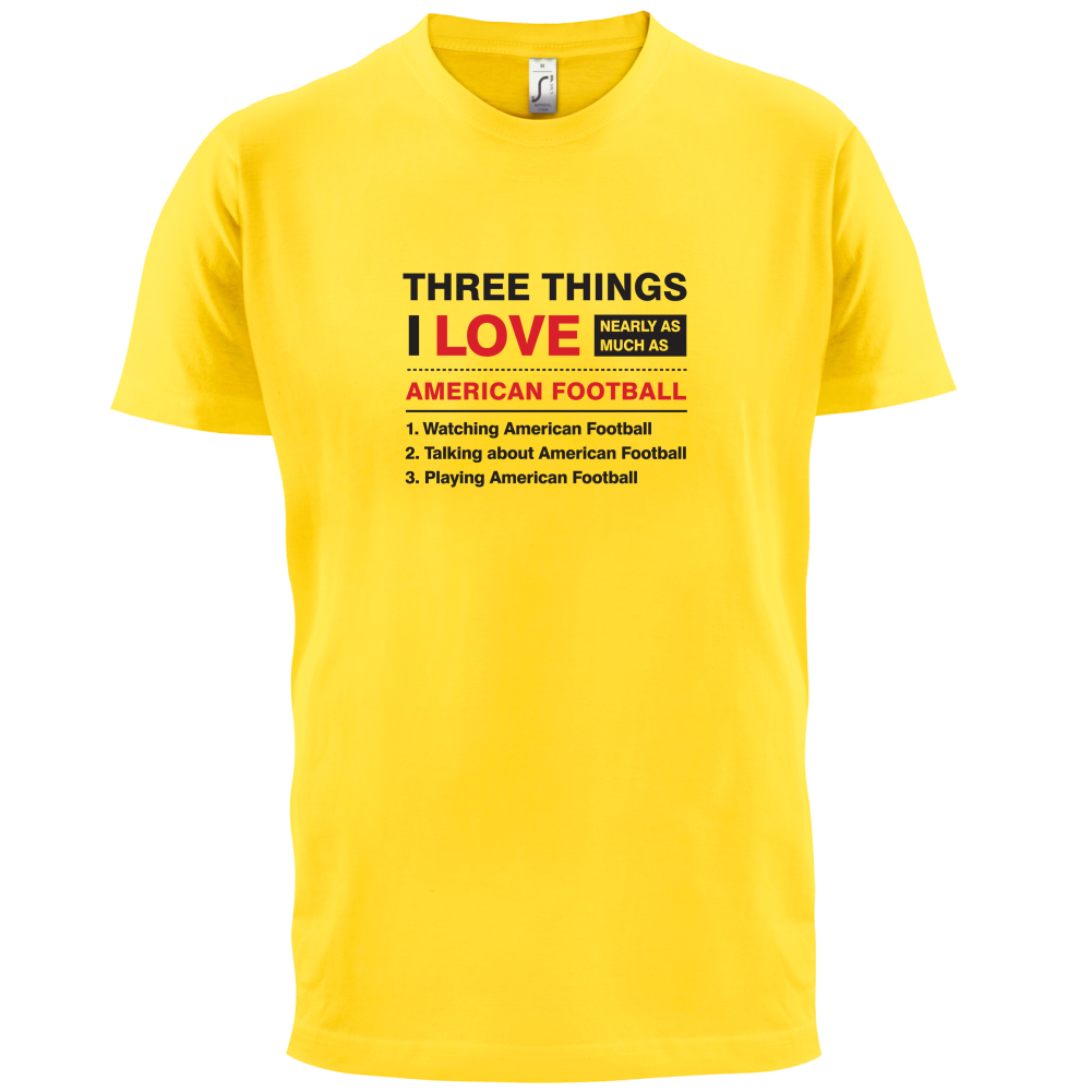 Three Things I Love Nearly As Much As American Football T Shirt