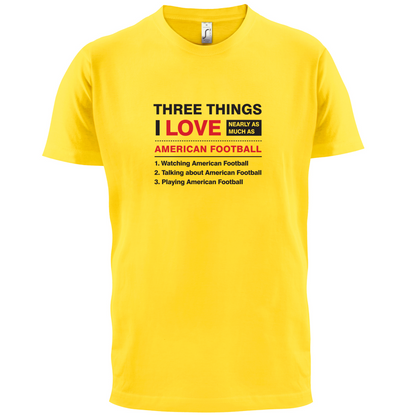 Three Things I Love Nearly As Much As American Football T Shirt