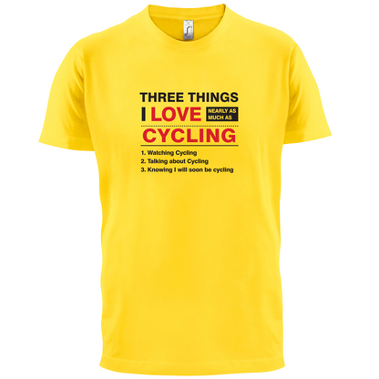 Three Things I Love Nearly As Much As Cycling T Shirt
