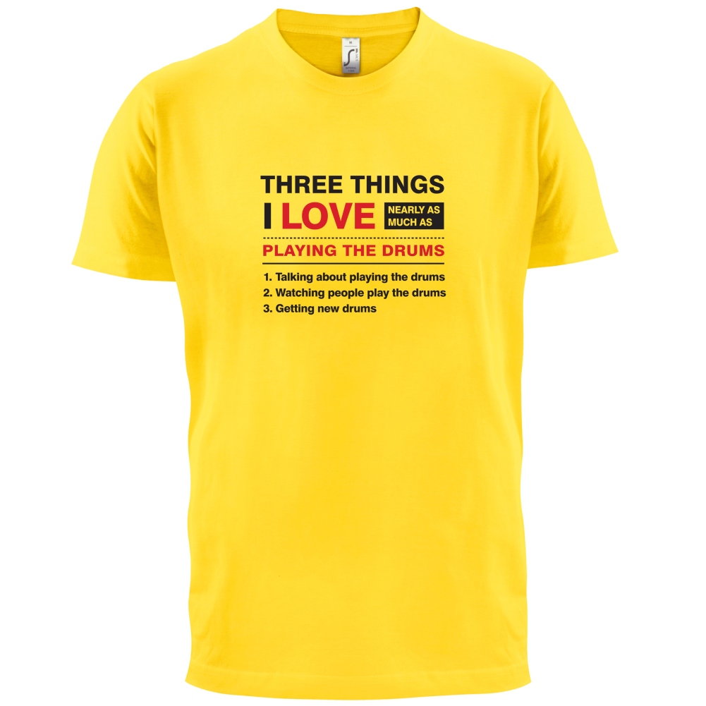 Three Things I Love Nearly As Much As Drums T Shirt
