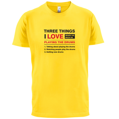 Three Things I Love Nearly As Much As Drums T Shirt