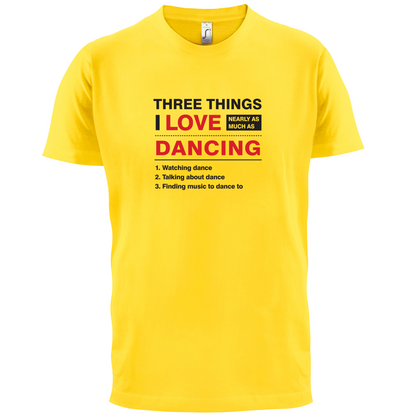 Three Things I Love Nearly As Much As Dancing T Shirt