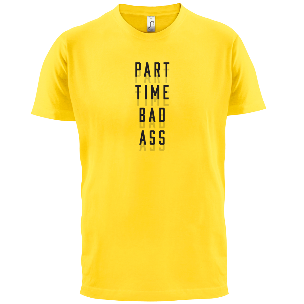 Part Time Bad Ass T Shirt
