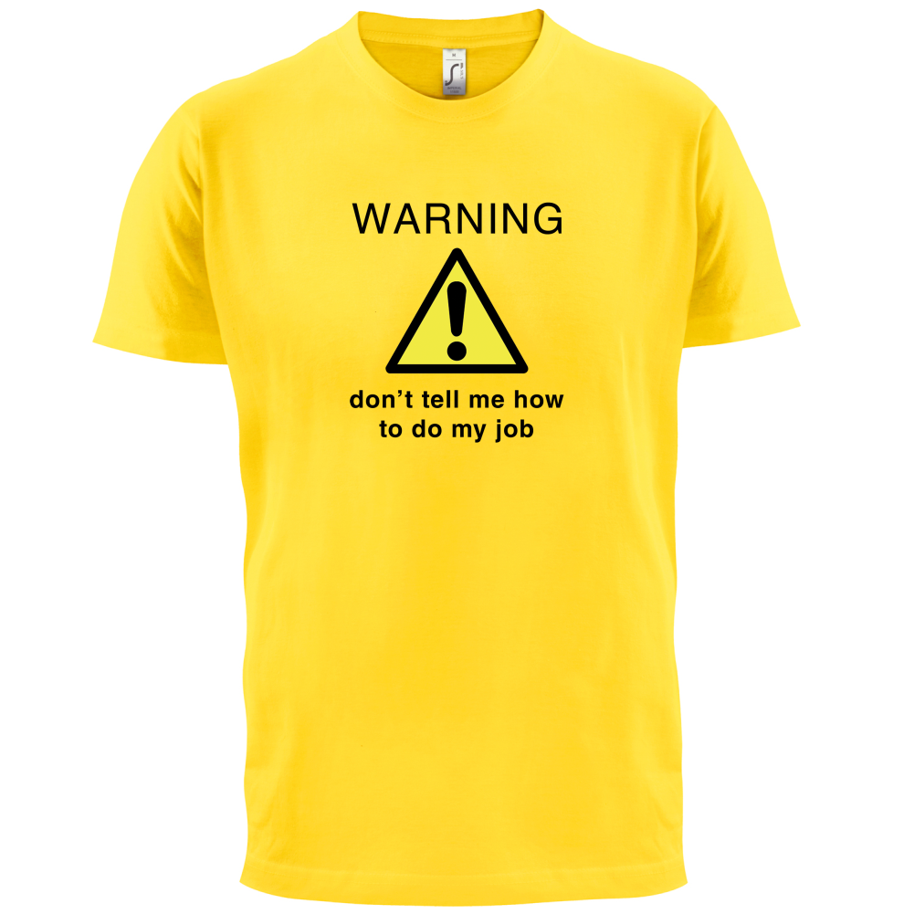 Warning Don't Tell Me How To Do My Job T Shirt