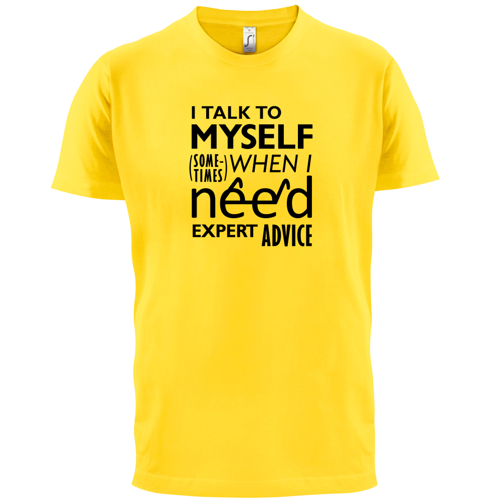 I Talk To Myself For Expert Advice T Shirt