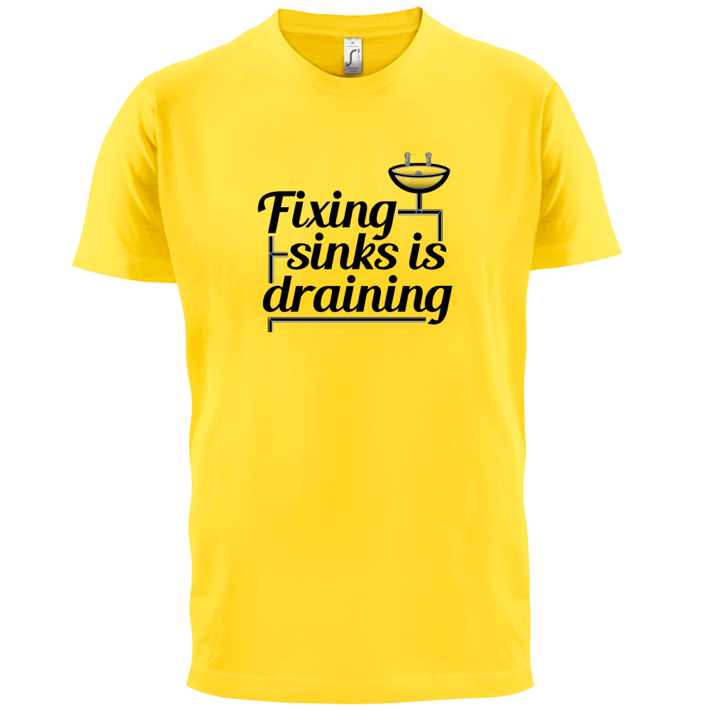 Fixing Sinks Is Draining T Shirt