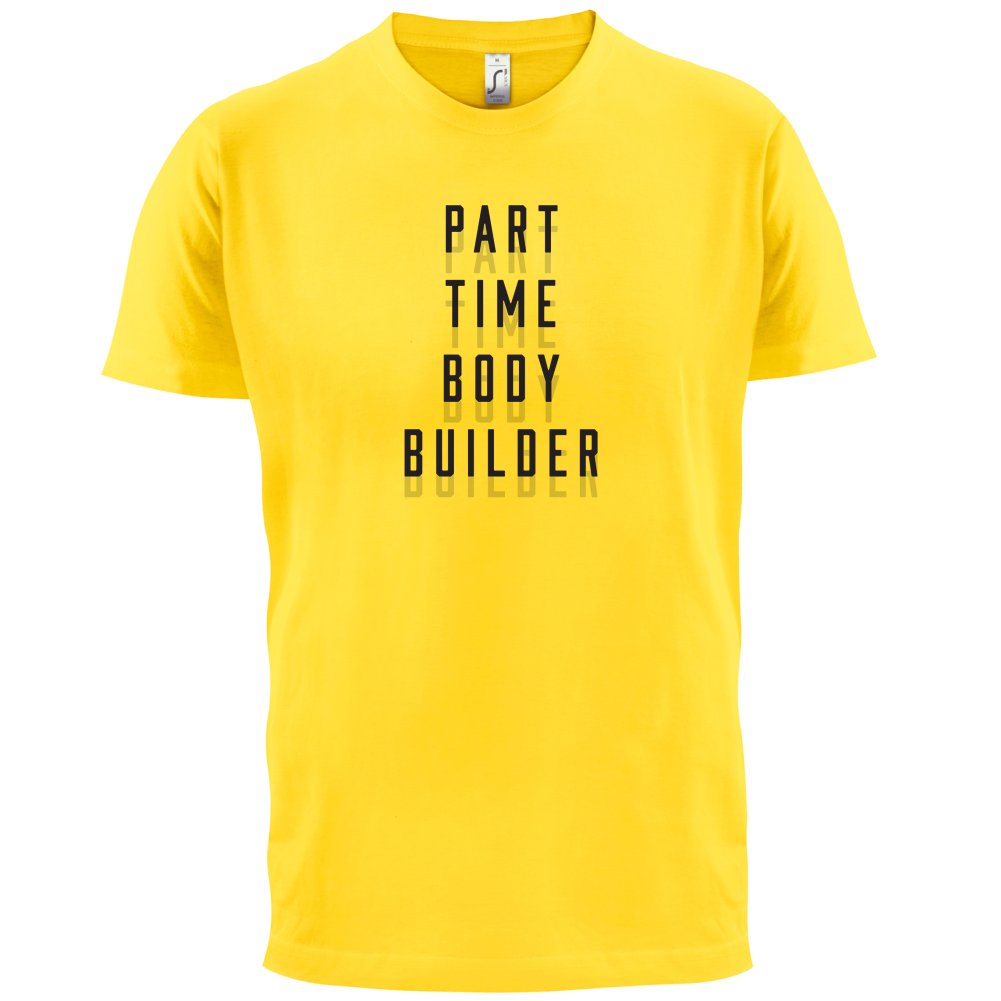 Part Time Body Builder T Shirt