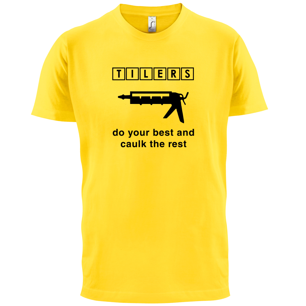Tilers Do Your Best Caulk The Rest T Shirt
