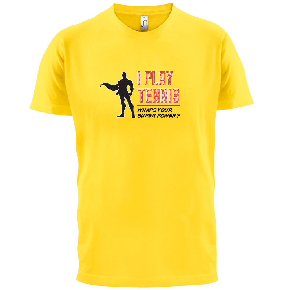 I Play Tennis What's Your Super Power MALE Design T Shirt