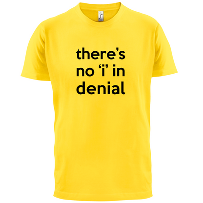 There's No 'I' In Denial T Shirt