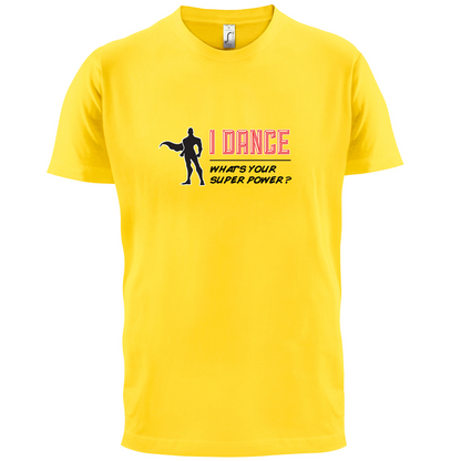 I Dance Whats Your Super Power MALE Design T Shirt
