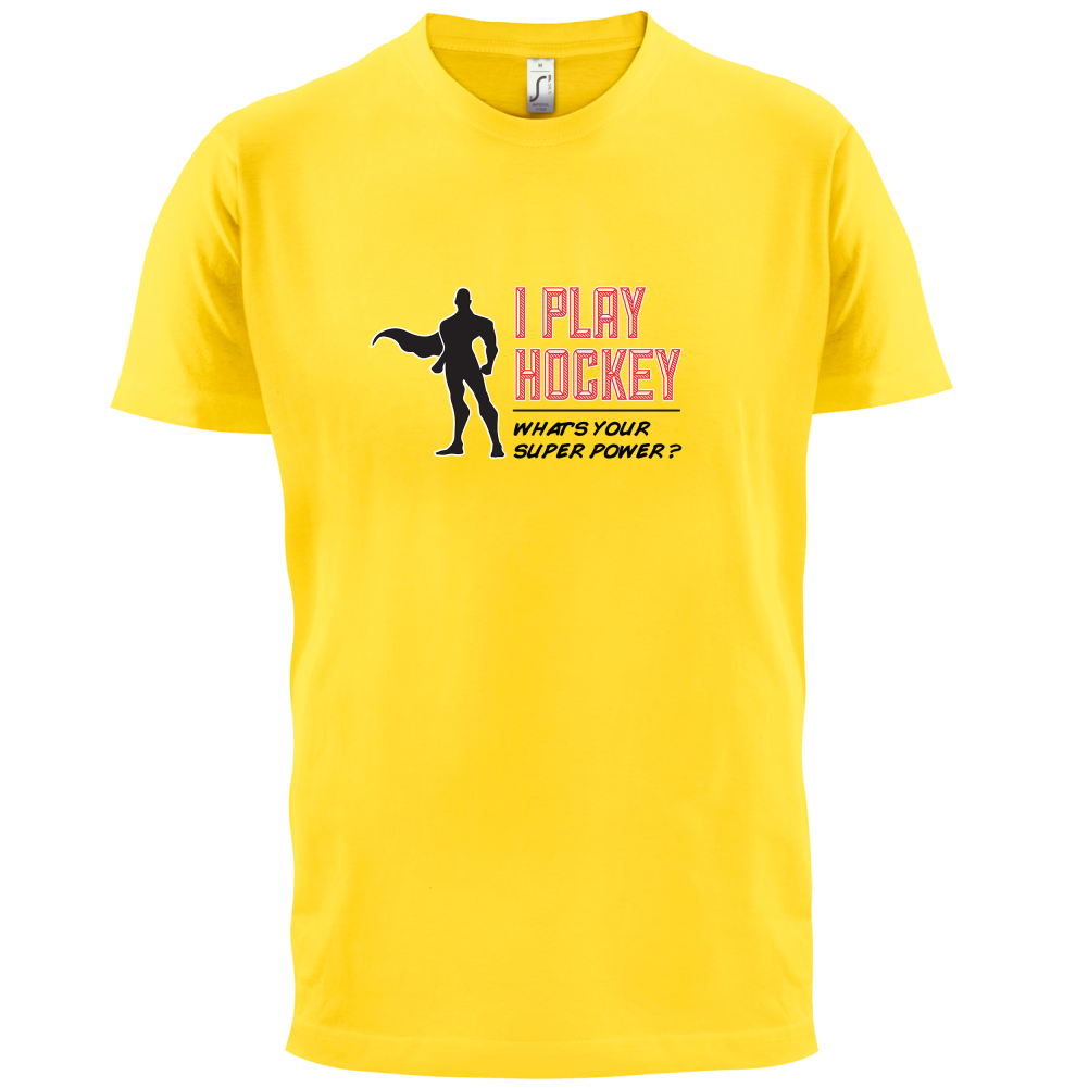 I Play Hockey Whats Your Super Power MALE Design T Shirt