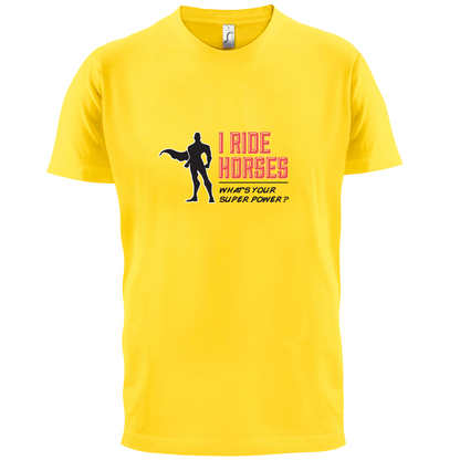 I Ride Horses Whats Your Super Power MALE Design T Shirt