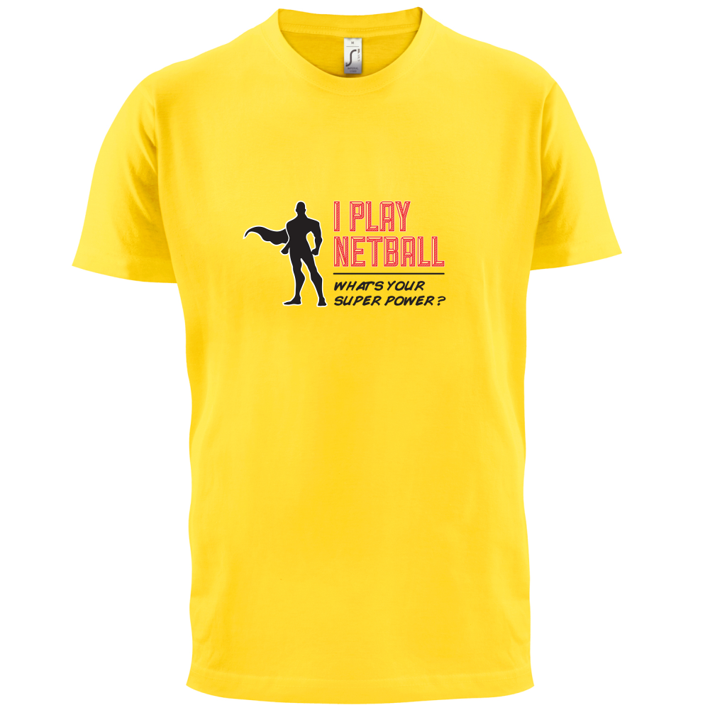 I Play Netball Whats Your Super power MALE DESIGN T Shirt