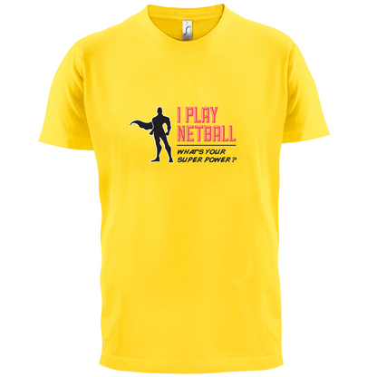 I Play Netball Whats Your Super power MALE DESIGN T Shirt