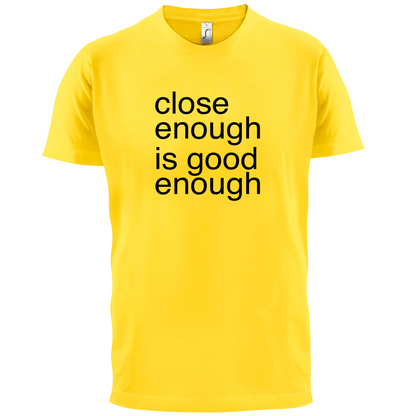 Close Enough Is Good Enough T Shirt