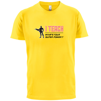 I Teach What's Your Super Power MALE Design T Shirt