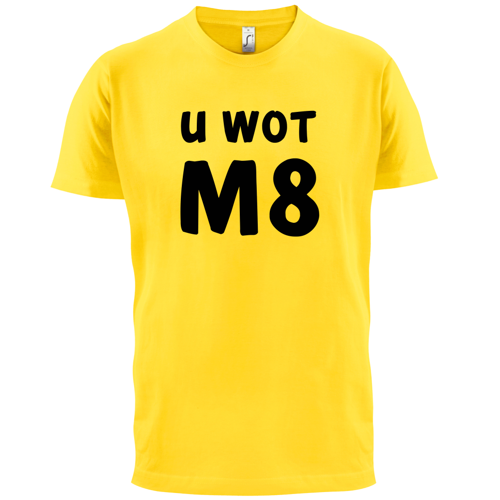 U Wot M8 T Shirt
