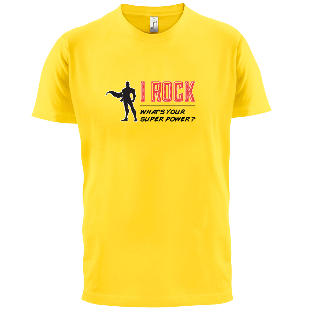 I Rock Whats Your Super Power MALE Design T Shirt