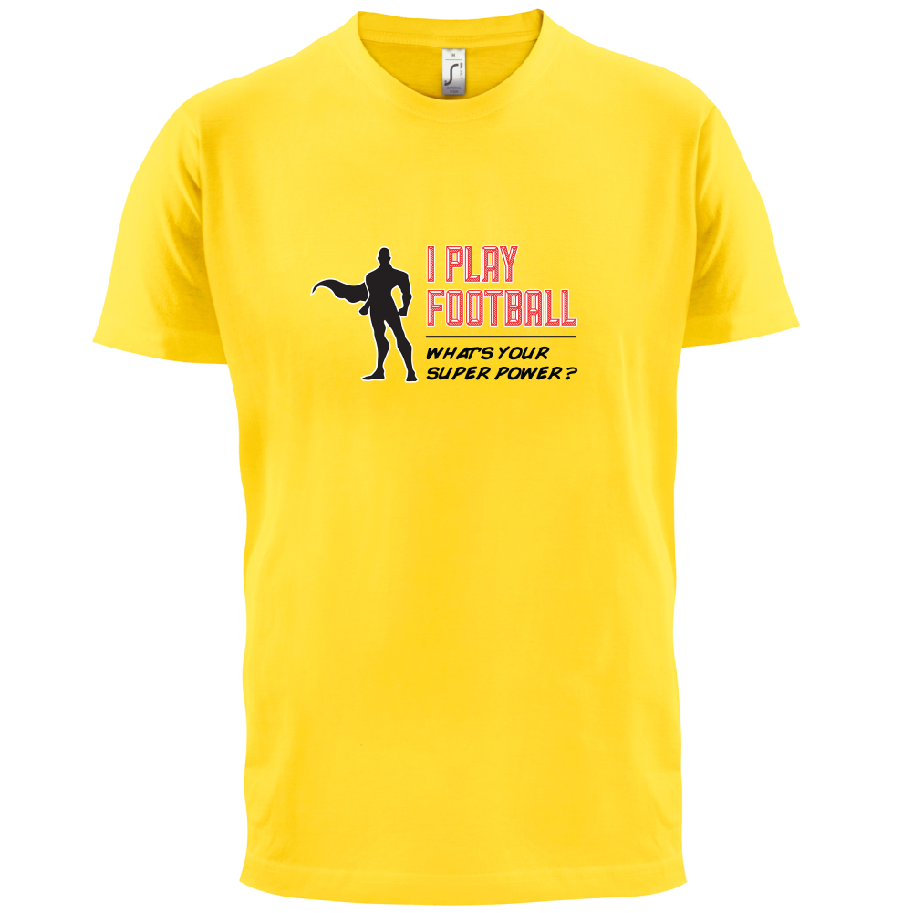 I Play Football Whats Your Super Power MALE Design T Shirt