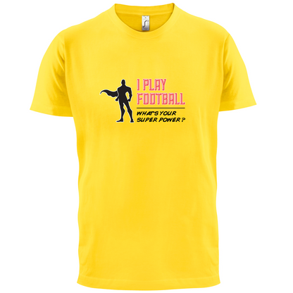 I Play Football Whats Your Super Power MALE Design T Shirt