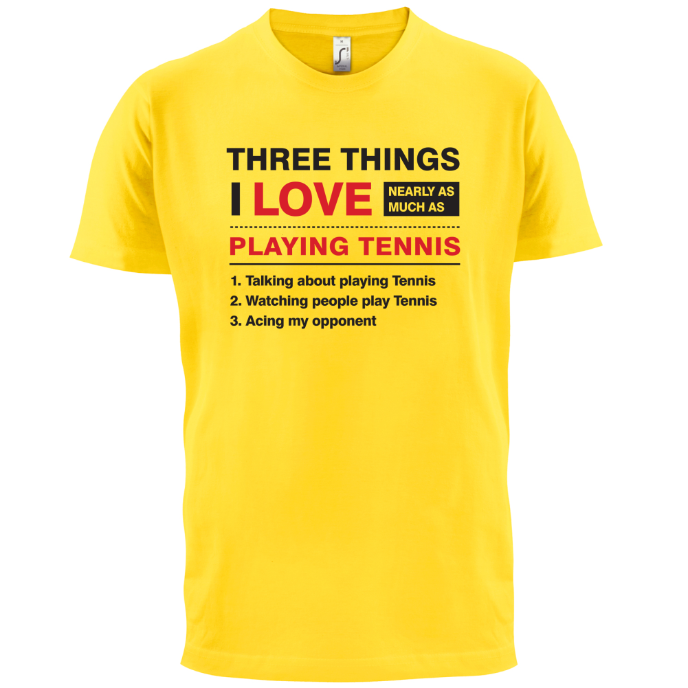 Three Things I Love Nearly As Much As Tennis T Shirt