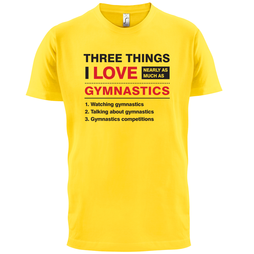 Three Things I Love Nearly As Much As Gymnastics T Shirt