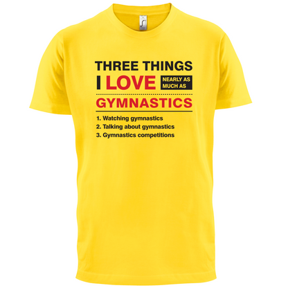 Three Things I Love Nearly As Much As Gymnastics T Shirt