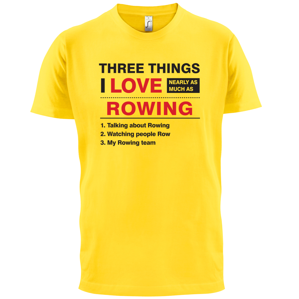 Three Things I Love Nearly As Much As Rowing T Shirt