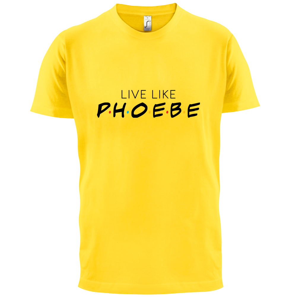 Live Like Pheobe T Shirt