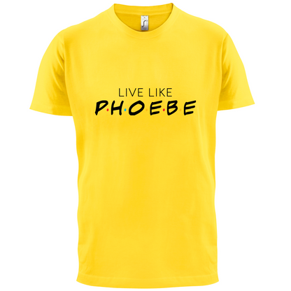 Live Like Pheobe T Shirt