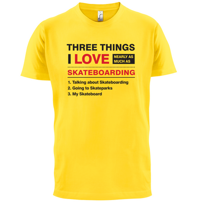 Three Things I Love Nearly As Much As Skateboarding T Shirt