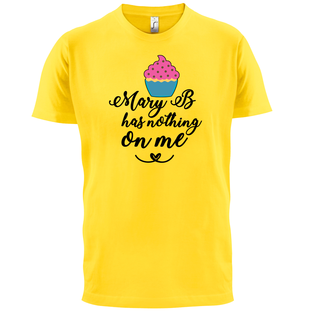 Mary B Has Nothing On Me T Shirt