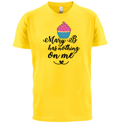 Mary B Has Nothing On Me T Shirt