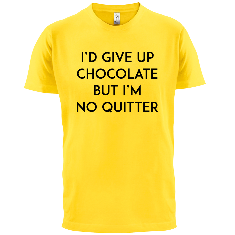 I'd Give Up Chocolate  T Shirt
