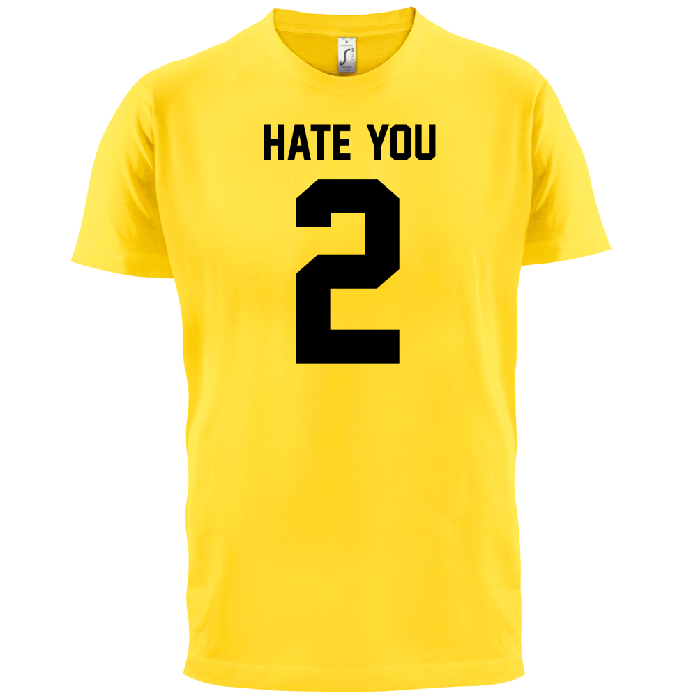 Hate You 2 T Shirt