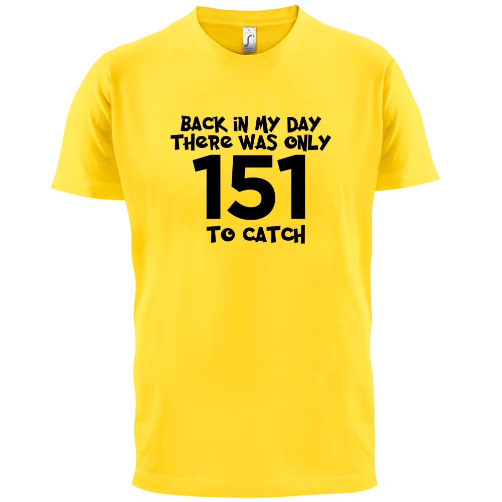There was Only 151 To Catch T Shirt
