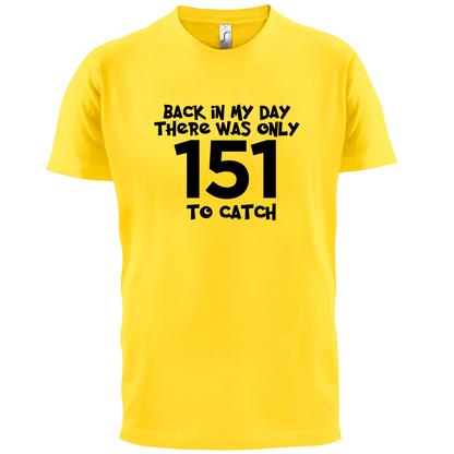 There was Only 151 To Catch T Shirt