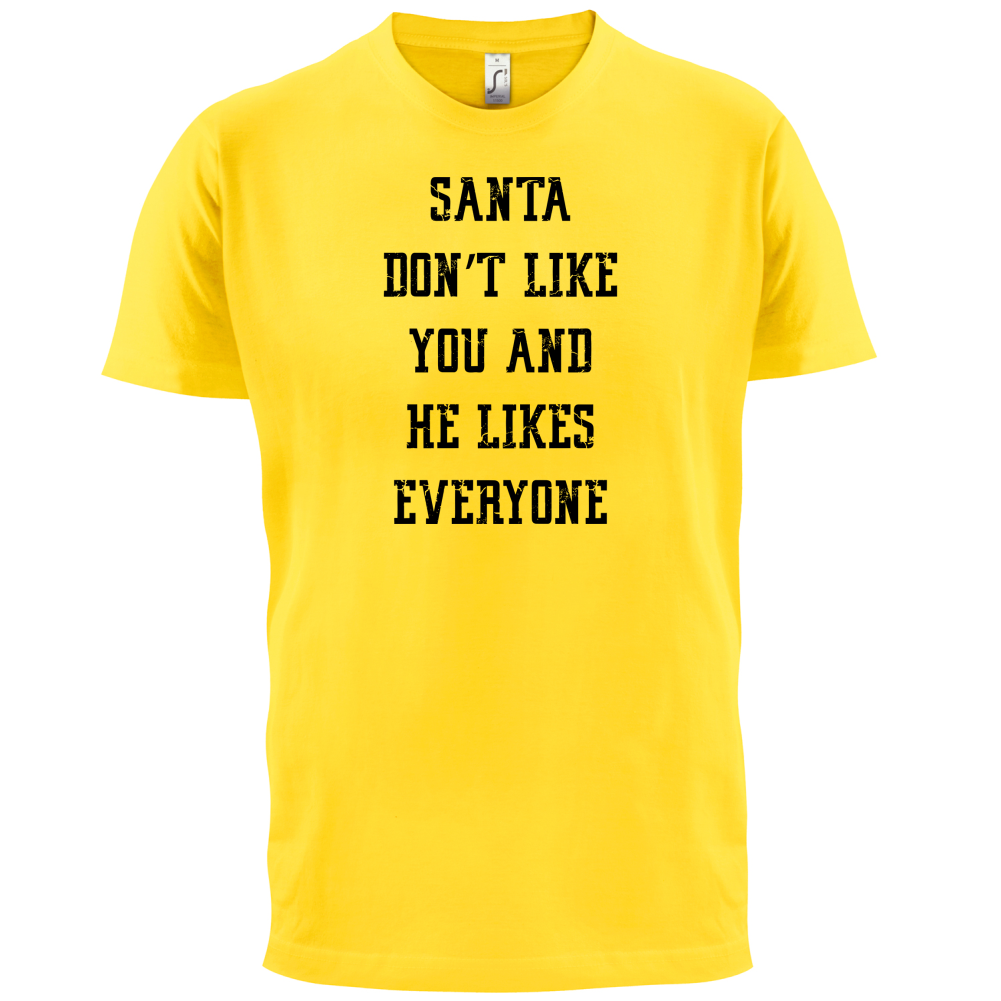 Santa Don't Like You And He Likes Everyone T Shirt