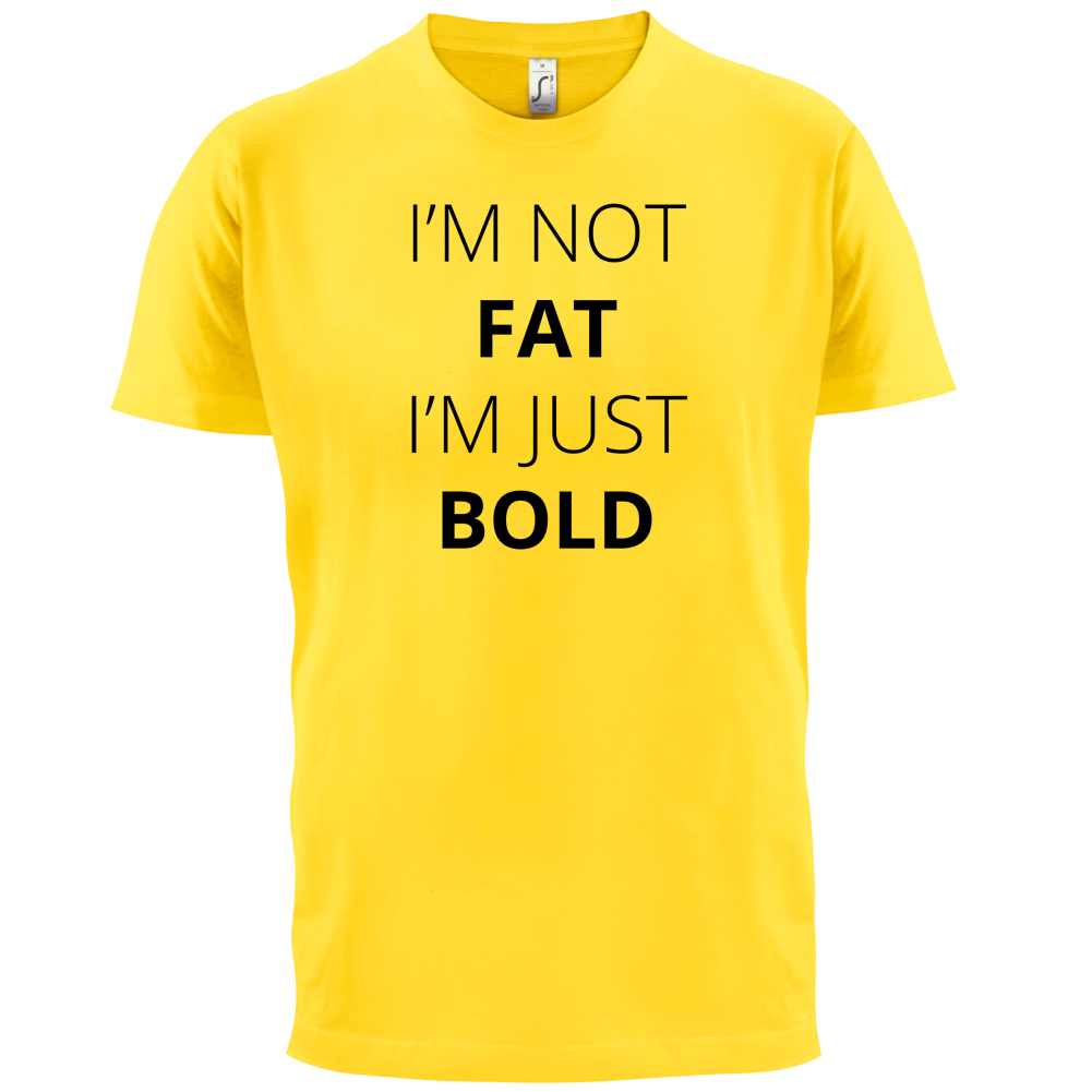 I'm Not Fat I'm Just Bold T Shirt